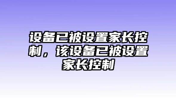 設備已被設置家長(cháng)控制，該設備已被設置家長(cháng)控制