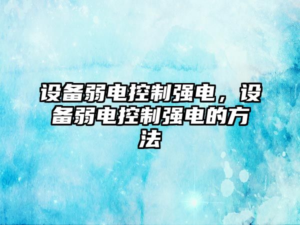設備弱電控制強電，設備弱電控制強電的方法