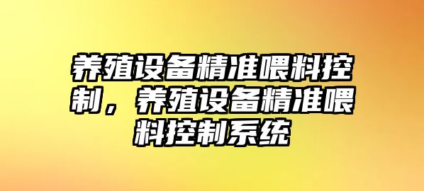 養殖設備精準喂料控制，養殖設備精準喂料控制系統