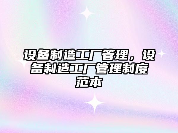 設備制造工廠(chǎng)管理，設備制造工廠(chǎng)管理制度范本