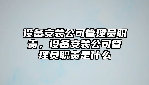 設備安裝公司管理員職責，設備安裝公司管理員職責是什么