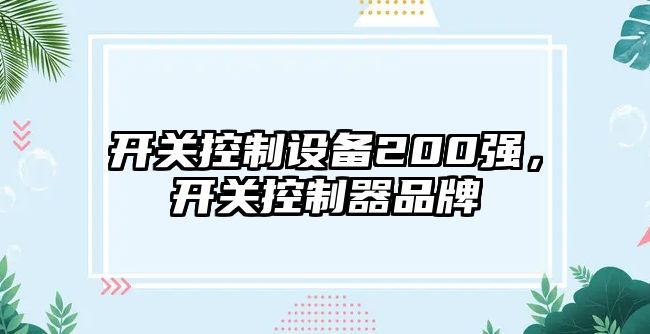 開(kāi)關(guān)控制設備200強，開(kāi)關(guān)控制器品牌