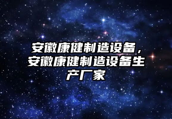 安徽康健制造設備，安徽康健制造設備生產(chǎn)廠(chǎng)家
