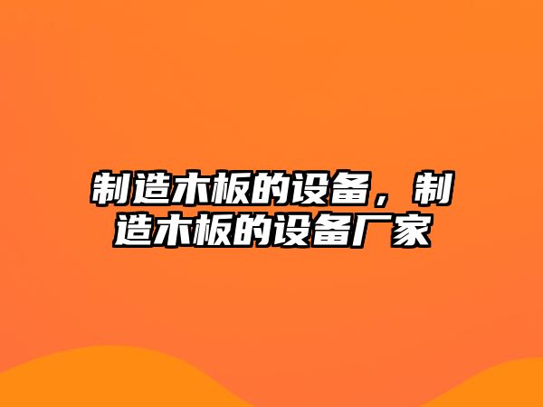 制造木板的設備，制造木板的設備廠(chǎng)家