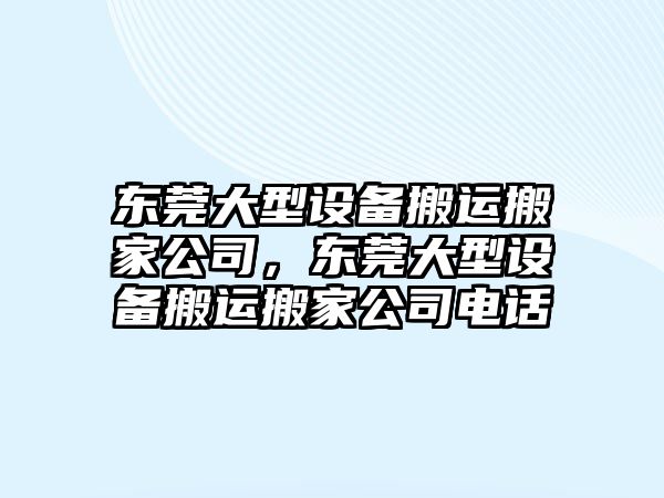 東莞大型設備搬運搬家公司，東莞大型設備搬運搬家公司電話(huà)