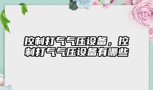 控制打氣氣壓設備，控制打氣氣壓設備有哪些