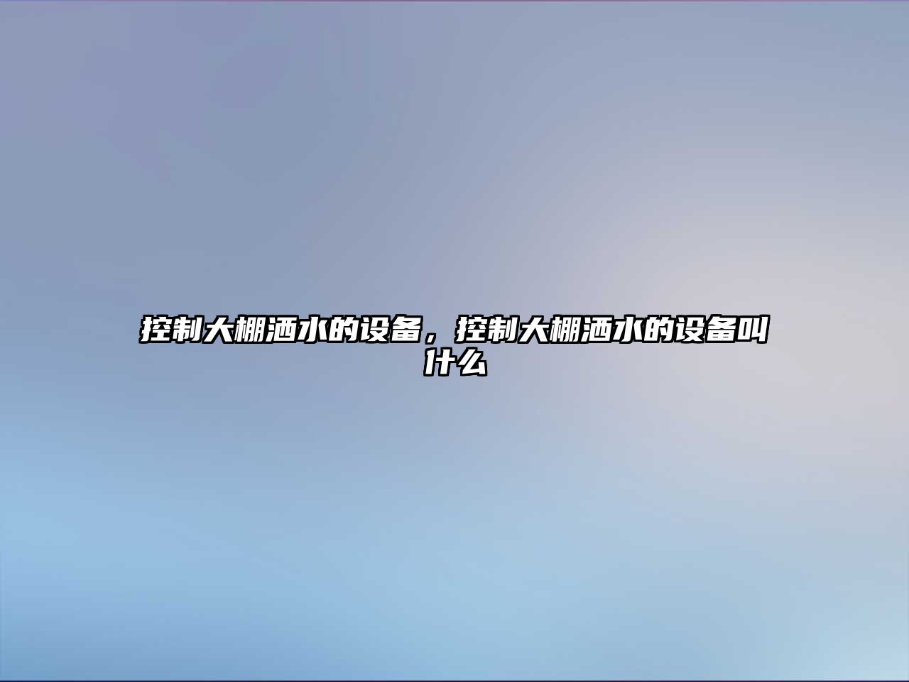 控制大棚灑水的設備，控制大棚灑水的設備叫什么