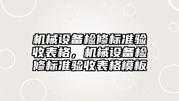 機械設備檢修標準驗收表格，機械設備檢修標準驗收表格模板