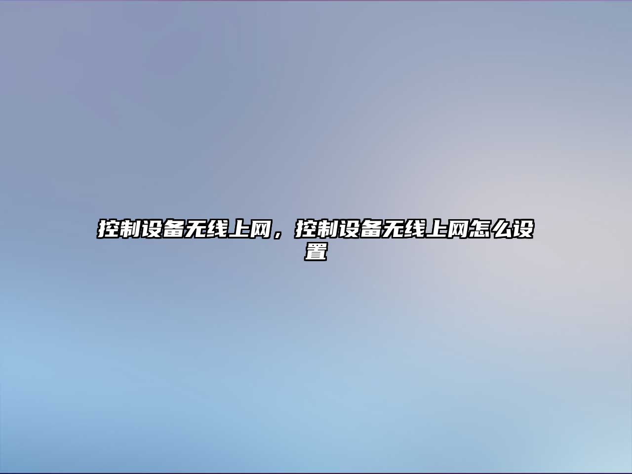 控制設備無(wú)線(xiàn)上網(wǎng)，控制設備無(wú)線(xiàn)上網(wǎng)怎么設置