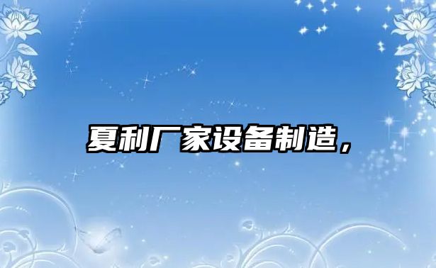夏利廠(chǎng)家設備制造，