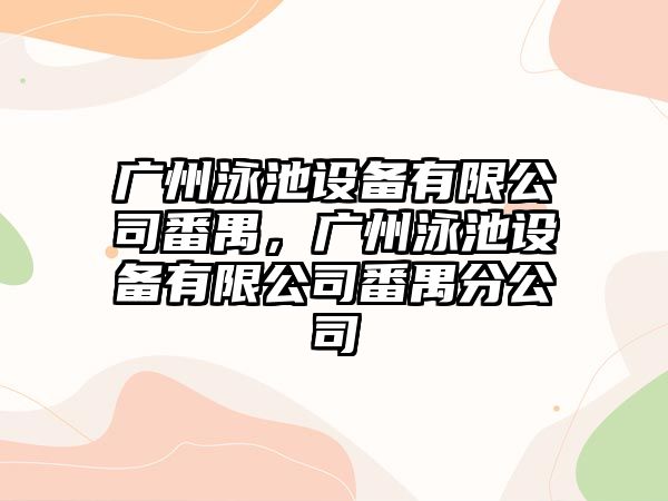 廣州泳池設備有限公司番禺，廣州泳池設備有限公司番禺分公司