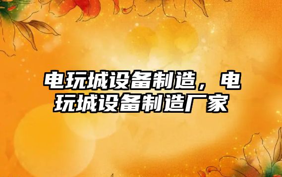 電玩城設備制造，電玩城設備制造廠(chǎng)家
