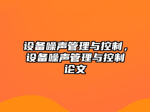 設備噪聲管理與控制，設備噪聲管理與控制論文