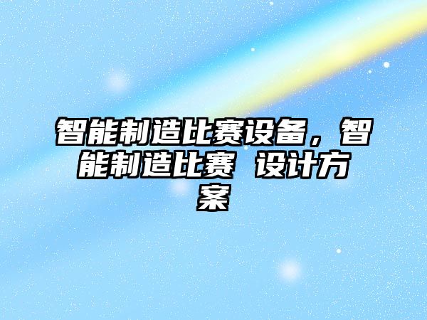 智能制造比賽設備，智能制造比賽 設計方案