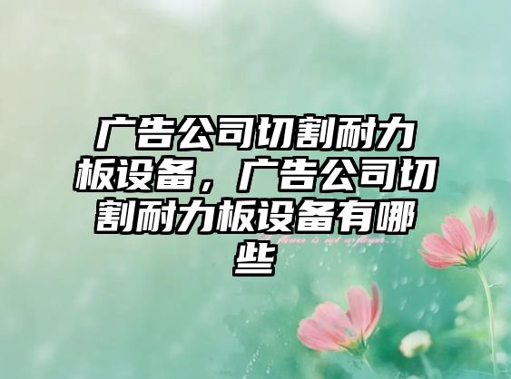 廣告公司切割耐力板設備，廣告公司切割耐力板設備有哪些