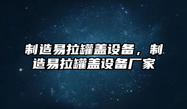 制造易拉罐蓋設備，制造易拉罐蓋設備廠(chǎng)家