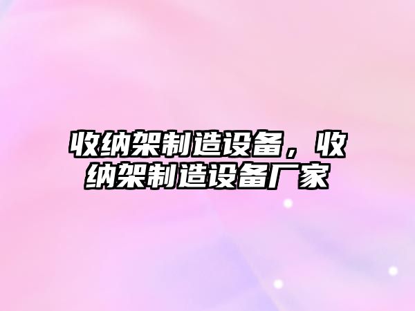 收納架制造設備，收納架制造設備廠(chǎng)家