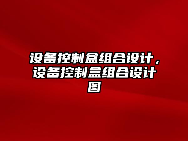 設備控制盒組合設計，設備控制盒組合設計圖