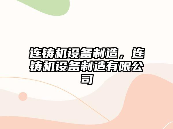 連鑄機設備制造，連鑄機設備制造有限公司