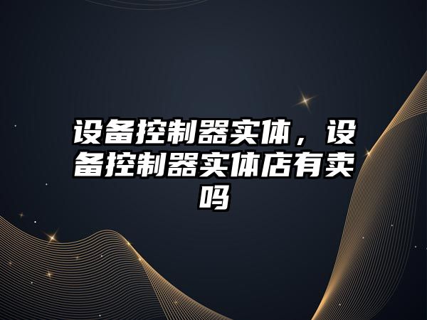 設備控制器實(shí)體，設備控制器實(shí)體店有賣(mài)嗎