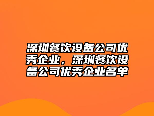 深圳餐飲設備公司優(yōu)秀企業(yè)，深圳餐飲設備公司優(yōu)秀企業(yè)名單