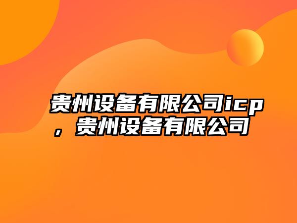 貴州設備有限公司icp，貴州設備有限公司