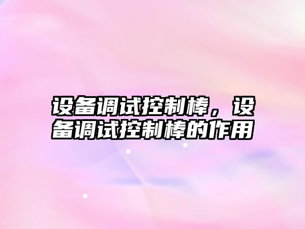 設備調試控制棒，設備調試控制棒的作用