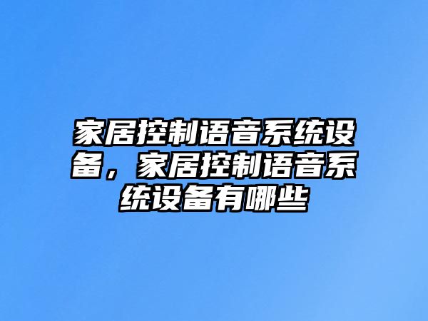 家居控制語(yǔ)音系統設備，家居控制語(yǔ)音系統設備有哪些