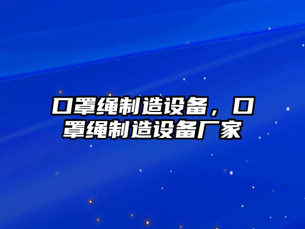 口罩繩制造設備，口罩繩制造設備廠(chǎng)家