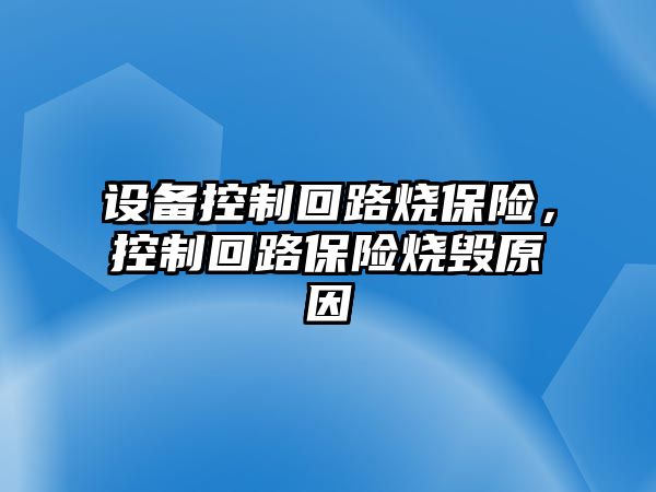 設備控制回路燒保險，控制回路保險燒毀原因