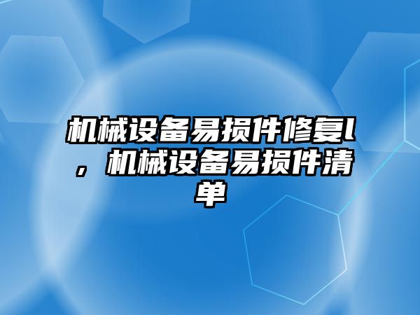 機械設備易損件修復l，機械設備易損件清單