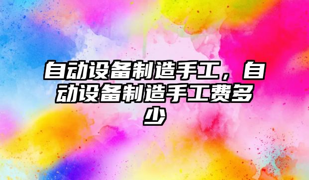 自動(dòng)設備制造手工，自動(dòng)設備制造手工費多少