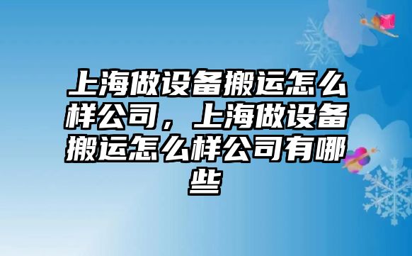 上海做設備搬運怎么樣公司，上海做設備搬運怎么樣公司有哪些