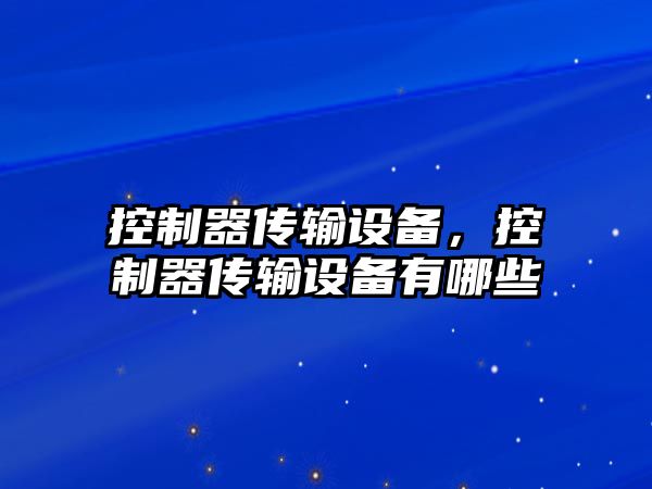 控制器傳輸設備，控制器傳輸設備有哪些