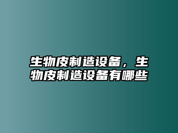 生物皮制造設備，生物皮制造設備有哪些