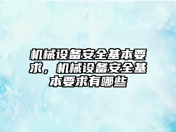 機械設備安全基本要求，機械設備安全基本要求有哪些