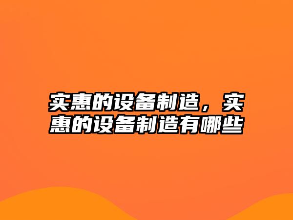 實(shí)惠的設備制造，實(shí)惠的設備制造有哪些