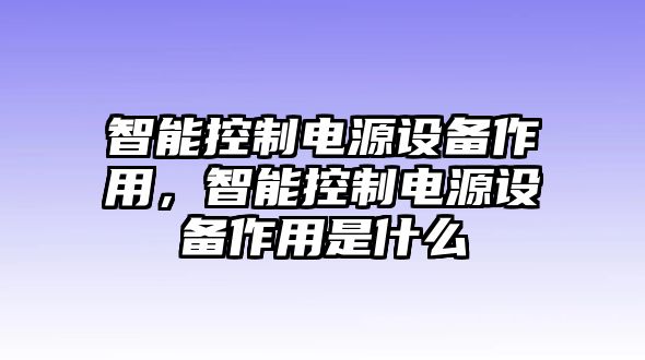 智能控制電源設備作用，智能控制電源設備作用是什么
