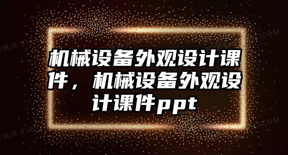 機械設備外觀(guān)設計課件，機械設備外觀(guān)設計課件ppt