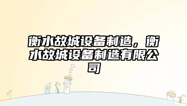 衡水故城設備制造，衡水故城設備制造有限公司