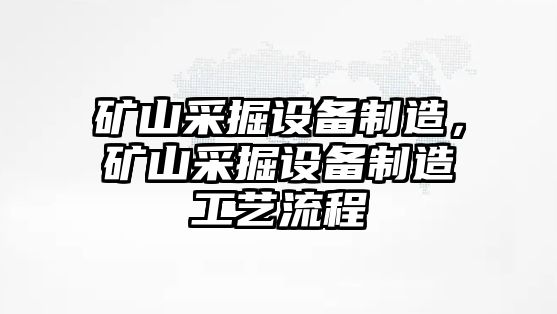礦山采掘設備制造，礦山采掘設備制造工藝流程
