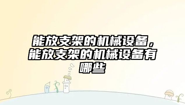 能放支架的機械設備，能放支架的機械設備有哪些