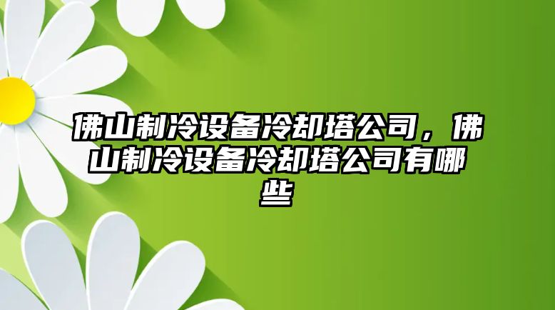 佛山制冷設備冷卻塔公司，佛山制冷設備冷卻塔公司有哪些