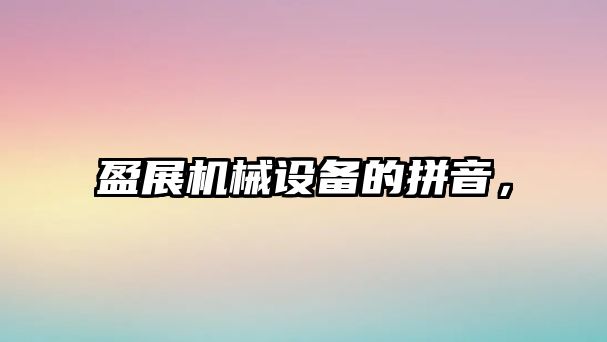 盈展機械設備的拼音，