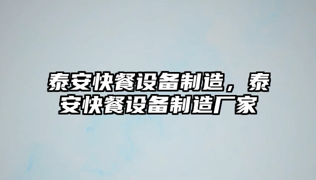 泰安快餐設備制造，泰安快餐設備制造廠(chǎng)家