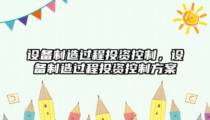 設備制造過(guò)程投資控制，設備制造過(guò)程投資控制方案