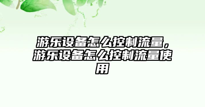 游樂(lè )設備怎么控制流量，游樂(lè )設備怎么控制流量使用