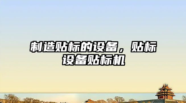 制造貼標的設備，貼標設備貼標機