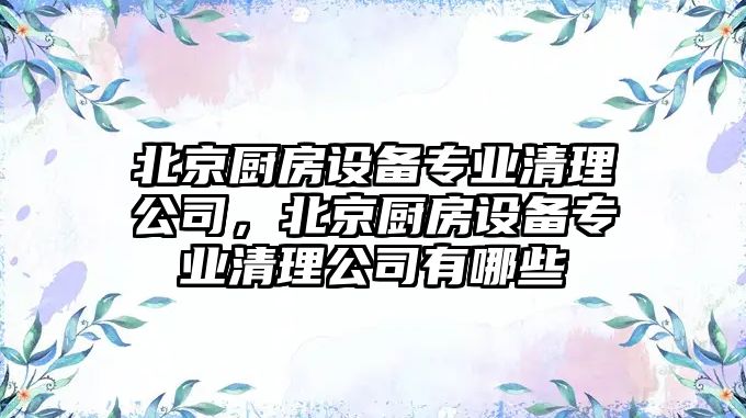 北京廚房設備專(zhuān)業(yè)清理公司，北京廚房設備專(zhuān)業(yè)清理公司有哪些