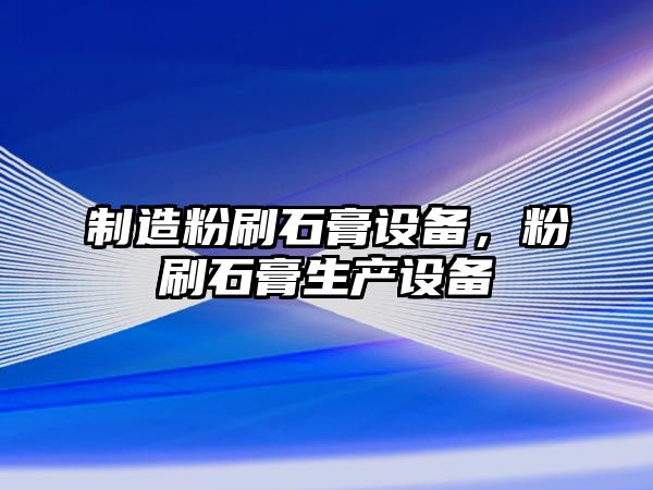 制造粉刷石膏設備，粉刷石膏生產(chǎn)設備